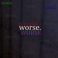 WORSE.