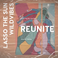 Lasso the Sun & WildVibes - Reunite (Acoustic Version)