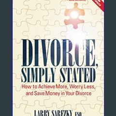 {READ/DOWNLOAD} 💖 Divorce, Simply Stated (2nd Edition): How to Achieve More, Worry Less and Save M