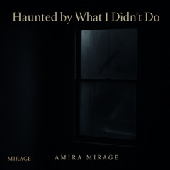 HAUNTED BY WHAT I DIDN’T DO
