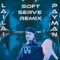 LAILA! - SOFT SERVE | PAYMAN RMX
