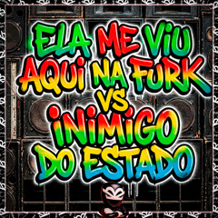 ELA ME VIU AQUI NA FURK VS INIMIGO DO ESTADO