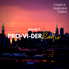 PRO-VI-DER Radio - Episode 7 // Gospel & Inspiration Edition