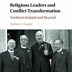 [Get] EPUB 💛 Religious Leaders and Conflict Transformation: Northern Ireland and Bey