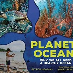 Access [EBOOK EPUB KINDLE PDF] Planet Ocean: Why We All Need a Healthy Ocean by  Patricia Newman &