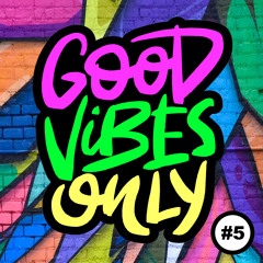 Good Vibes Only - Podcast Mix # 5