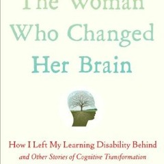 Get [PDF EBOOK EPUB KINDLE] The Woman Who Changed Her Brain: How I Left My Learning D
