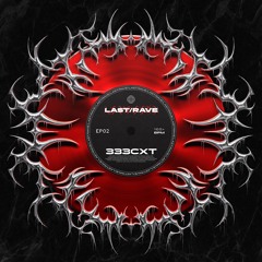 LAST/RAVE ⌁ EP02 ⌁ 333CXT