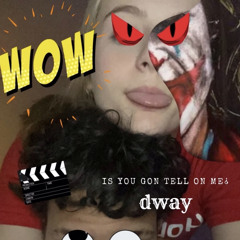 dway - Is you gon tell on me¿