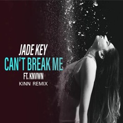Jade Key Ft. KNVWN - Can't Break Me (KINN Remix)** Free Download**