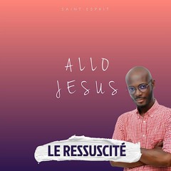 Allo Jésus - Le Ressuscité