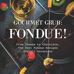 [ACCESS] EPUB 📕 Gourmet Grub: Fondue!: From Cheese to Chocolate, The Best Fondue Rec