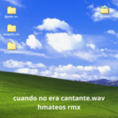 cuando no era cantante (hmateos rmx)