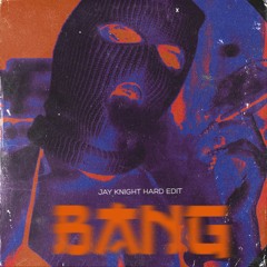 BANG (Jay Knight Hard Edit)