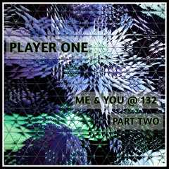 PLAYER ONE _ ME & YOU @ 132  _ PART TWO