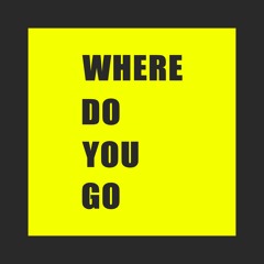 Where Do You Go