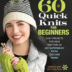ACCESS EPUB KINDLE PDF EBOOK 60 Quick Knits for Beginners: Easy Projects for New Knit