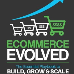 kindle Ecommerce Evolved: The Essential Playbook To Build, Grow & Scale A Successful