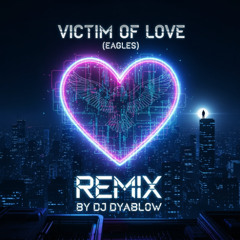 Victim of Love (Eagles) REMIX by DJ Dyablow