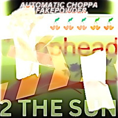 2 THE SUN - Fakepowder@Ja + @AutomaticChoppa