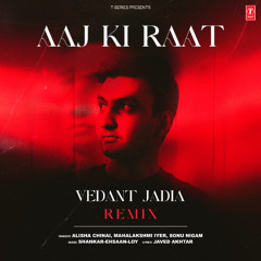 Aaj Ki Raat (Vedant Jadia Official Remix) [Supported by DJ LEVI, RIVO, VIDOJEAN, SISTEK]