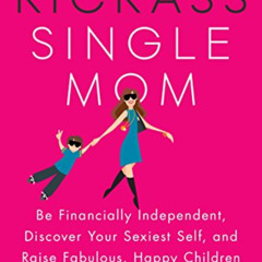 [READ] EPUB 📄 The Kickass Single Mom: Be Financially Independent, Discover Your Sexi