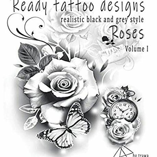 VIEW [KINDLE PDF EBOOK EPUB] Ready tattoo designs Roses: Realistic black and grey tattoo designs by