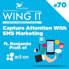 Capture Attention With SMS Marketing - Wing It Podcast Episode 70 ft. Benjamin Pratt of Act-On