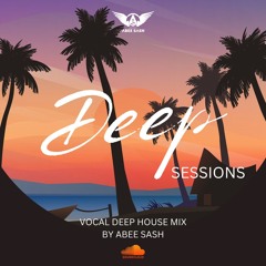 Deep Sessions - Vocal Deep House Mix By Abee Sash