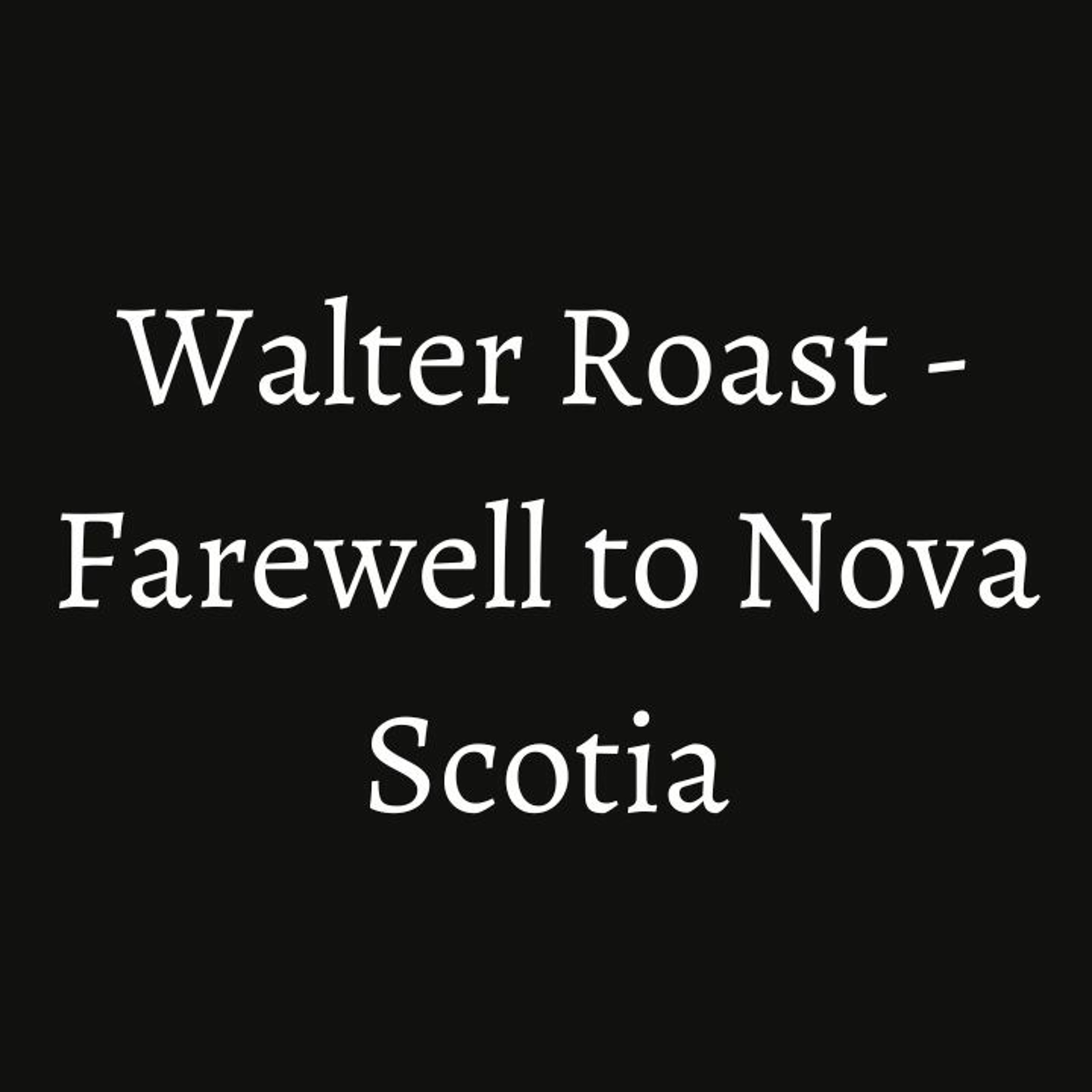 Walter Roast - Farewell To Nova Scotia episode artwork