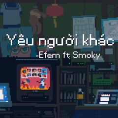 Yêu người khác - Efem ft Smoky