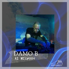 AI Series Mix #004 - DAMO B
