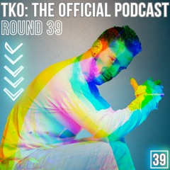 Johnny I. Presents - TKO: The Official Podcast - Round 39