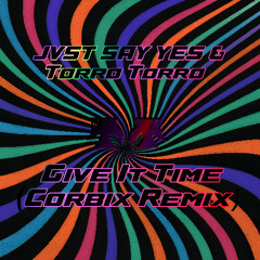 JVST SAY YES & Torro Torro - Give It Time (Corbix Remix)