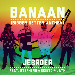 Banaan (Bigger Better Anthem) [feat. Skinto, Stepherd & Jayh]