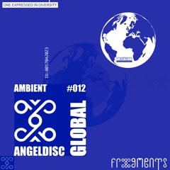 Global Frxgments: ANGELDISC Connects You With The Mesmerizing Worlds of Progressive Ambient #012