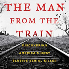 GET PDF 💖 The Man from the Train: The Solving of a Century-Old Serial Killer Mystery