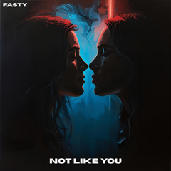 Fasty - Not Like You