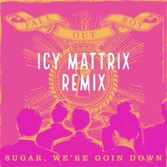 Fall Out Boy - Sugar We're Goin Down (Icy Mattrix Remix)