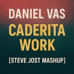 Daniel Vas - Caderita Work [Steve Jost Mashup]