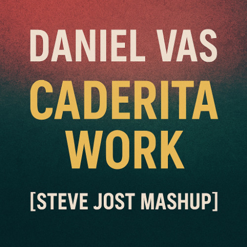 Daniel Vas - Caderita Work [Steve Jost Mashup]