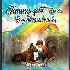 [Ebook]$$ ❤ Jimmy geht über die Regenbogenbrücke: Ein tröstendes Buch für Eltern und Kinder (im Al