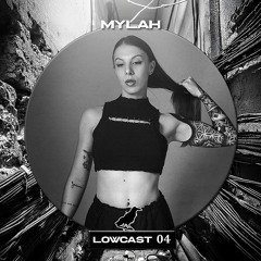 LOWCAST #004 - MYLAH