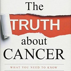 View [KINDLE PDF EBOOK EPUB] The Truth about Cancer: What You Need to Know about Cancer's Histor