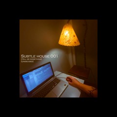 Subtle House 001