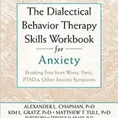 [Read] The Dialectical Behavior Therapy Skills Workbook for Anxiety: Breaking Free from Worry, Panic