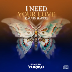 KALVIN HARRIS - NEED YOUR LOVE ( YURIKO REMIX )