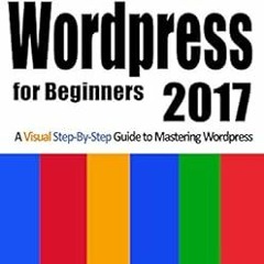 [ACCESS] EBOOK 📂 Wordpress for Beginners 2017: A Visual Step-by-Step Guide to Master