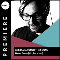 PREMIERE : Mr.Basic, Touch The Sound - Danke Berlin [Hey,Location]