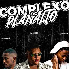 COMPLEXO DO PLANALTO - DJ DIEGO - PART. DJ RENAN , DJ 2R DO SM